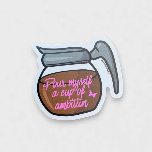 Pour Myself a Cup of Ambition - 2.5 x 2.5 Matte Sticker